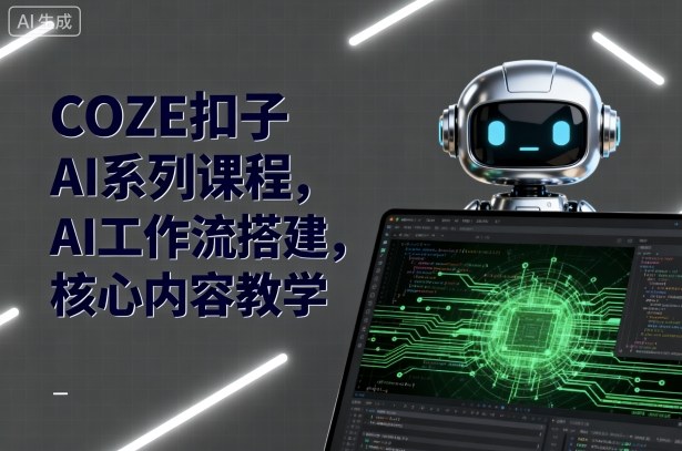 COZE扣子AI系列课程,AI工作流搭建,核心内容教学-钱叫兽