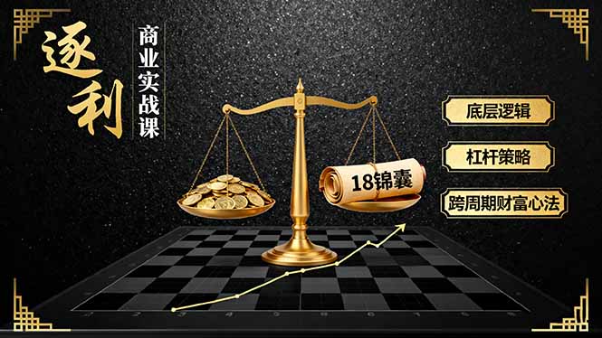 《逐 利》商业实战课,底层逻辑、杠杆策略、18锦囊,跨周期财富心法-钱叫兽