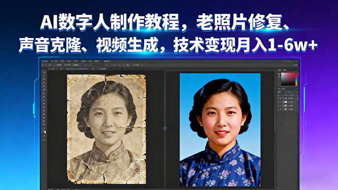 AI数字人制作教程,老照片修复、声音克隆、视频生成,技术变现月入1-6w+-钱叫兽