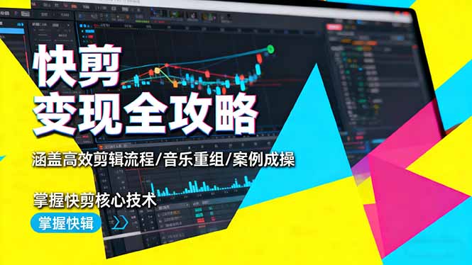 快剪变现全攻略：涵盖高效剪辑流程/音乐重组/案例实操，掌握快剪核心技术-钱叫兽