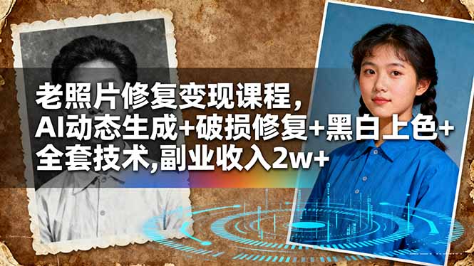 老照片修复变现课程，AI动态生成+破损修复+黑白上色+全套技术,副业收入2w+-钱叫兽