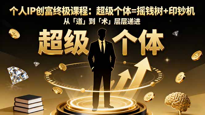 个人IP创富终极课程：超级个体=摇钱树+印钞机，从「道」到「术」层层递进-钱叫兽