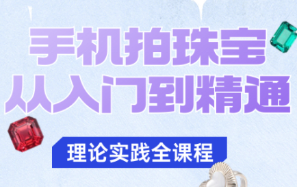 青柠老师·手机拍珠宝从入门到精通-钱叫兽