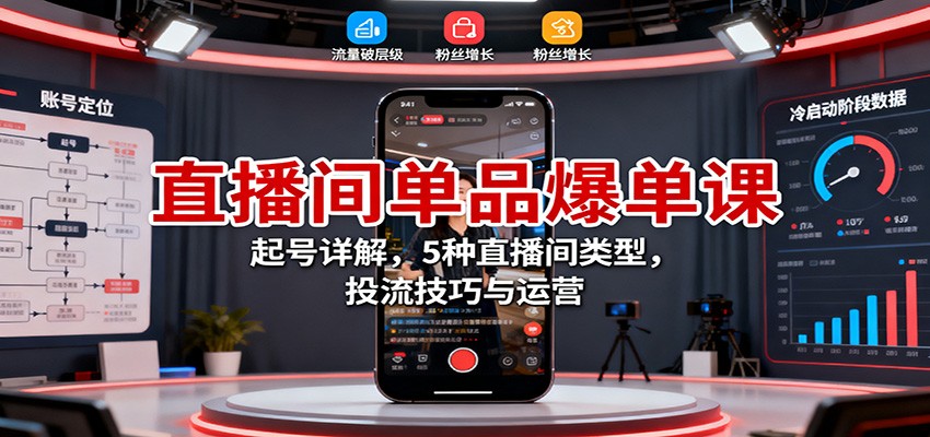 直播间单品爆单课:起号详解,5种直播间类型,投流技巧与运营-钱叫兽
