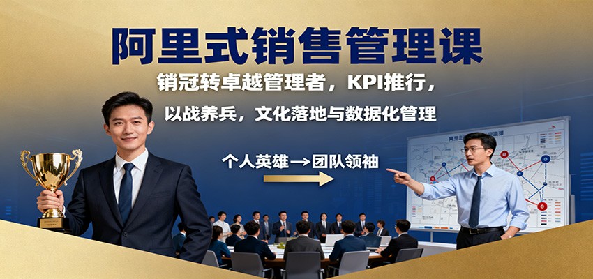 阿里式销售管理课:销冠转卓越管理者,KPI 推行,以战养兵,文化落地与数据化管理-钱叫兽