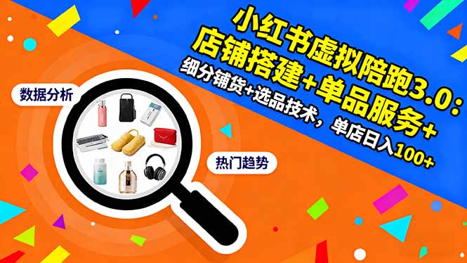 小红书虚拟陪跑3.0:店铺搭建+单品服务+细分铺货+选品技术,单店日入100+-钱叫兽