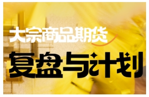 倍增计划·大宗商品期货复盘与计划，掌握在复杂多变的市场中做出明智的交易决策(更新9月)-钱叫兽