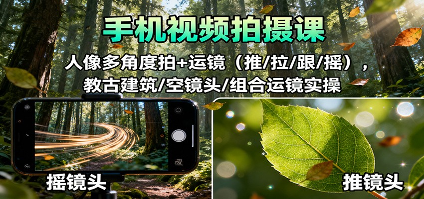 手机视频拍摄课:人像多角度拍+运镜(推/拉/跟/摇),古建筑/空镜头/组合运镜实操-钱叫兽