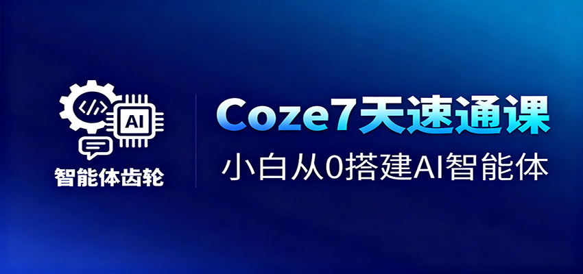 Coze7天速通课，小白从0搭建AI智能体+短视频工作流-钱叫兽