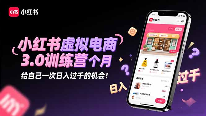 小红书虚拟电商3.0训练营：2025最后1个月，给自己一次日入过千的机会！-钱叫兽
