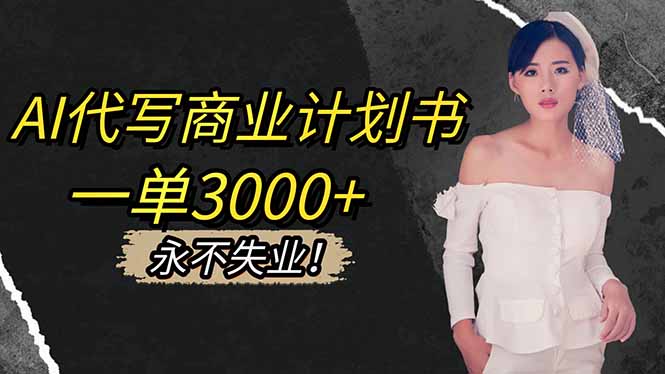 AI代写商业计划书，一单3000+，提供接单渠道，主打长期稳定，永不失业-钱叫兽